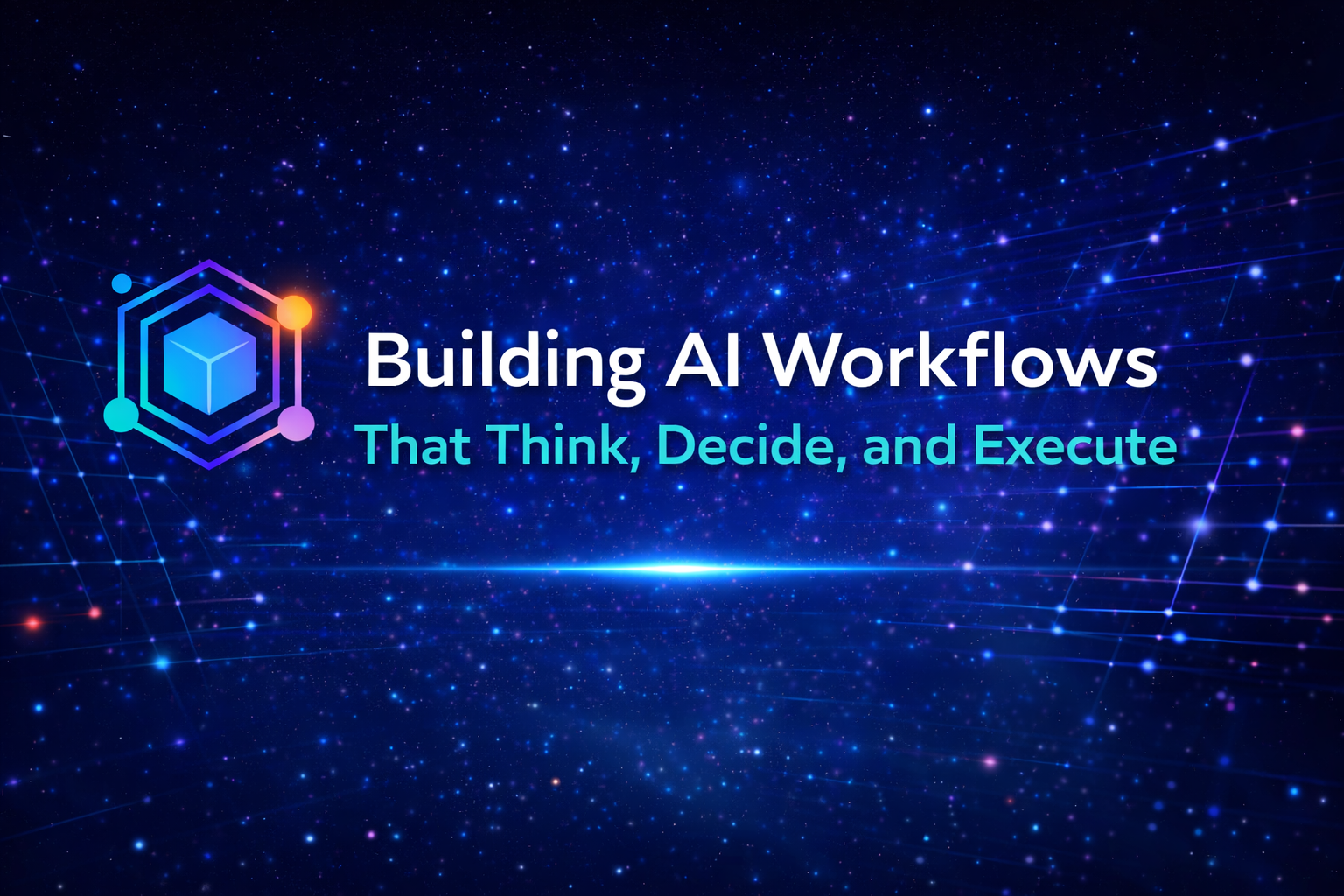 Building AI Workflows That Think, Decide, and Execute